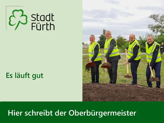 Illustration mit dem Logo der Stadt Fürth, dem Text "Hier schreibt der OB, es läuft gut" und dem Foto zum Spatenstich. Klick öffnet die Meldung.