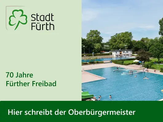 Schriftgrafik mit dem Logo der Stadt Fürth, den Texten "Hier schreibt der Oberbürgermeister" und "70 Jahre Fürther Freibad" sowie Foto von zwei Schwimmbecken. Klick öffnet die Meldung.