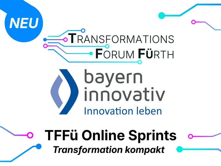 Logo mit dem Schriftzug 'Transformations Forum Fürth', darunter das Logo von 'bayern innovativ' mit dem Text 'Innovation leben' und dem Hinweis 'NEU' in einer blauen Sprechblase sowie dem Titel 'TFFü Online Sprints Transformation kompakt'