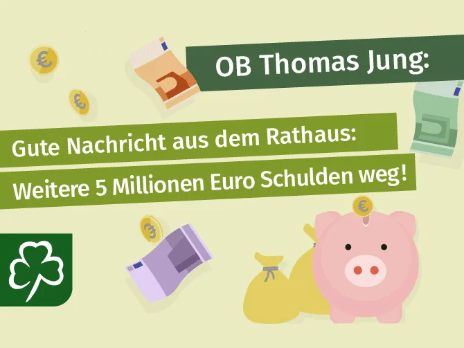 Illustration mit Logo der Stadt Fürth, Münzen, Scheinen und Sparschwein. Text: "OB Thomas Jung: Gute Nachricht aus dem rathaus: Weitere 5 Millionen Euro Schulden weg!