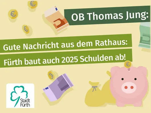 Schriftgrafik mit dem Text "Gute Nachricht aus dem Rathaus: Fürth baut auch 2025 Schulden ab". Klick öffnet die Meldung.